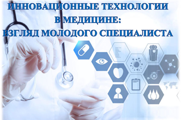 ИННОВАЦИОННЫЕ ТЕХНОЛОГИИ В МЕДИЦИНЕ: ВЗГЛЯД МОЛОДОГО СПЕЦИАЛИСТА